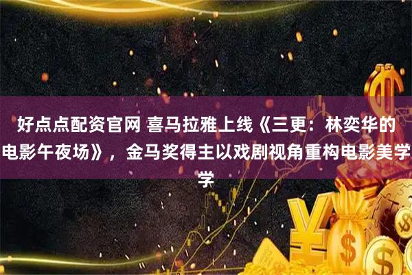 好点点配资官网 喜马拉雅上线《三更：林奕华的电影午夜场》，金马奖得主以戏剧视角重构电影美学